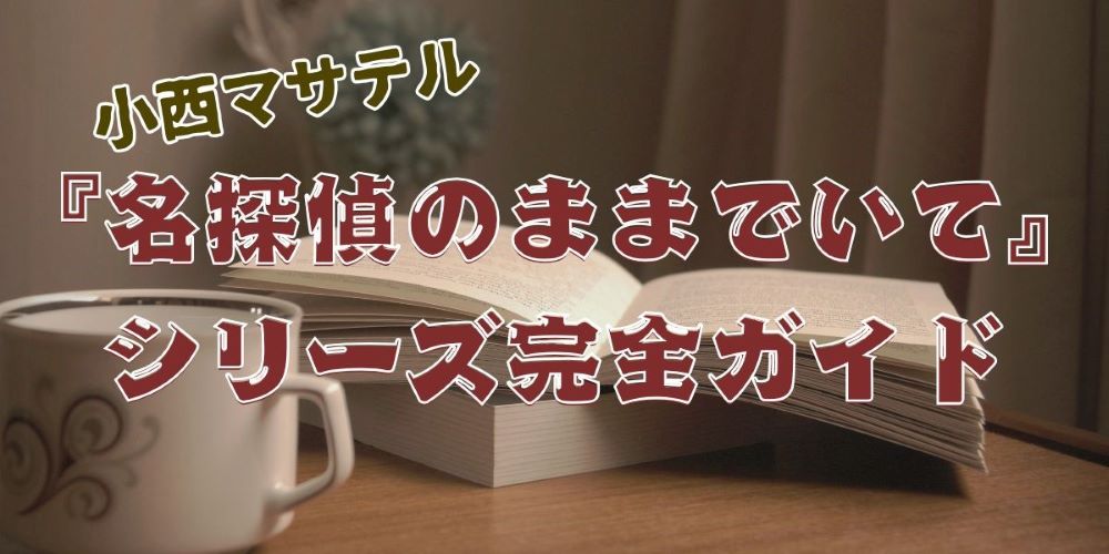 小西マサテル『名探偵のままでいて』シリーズ完全ガイド 本格ミステリ