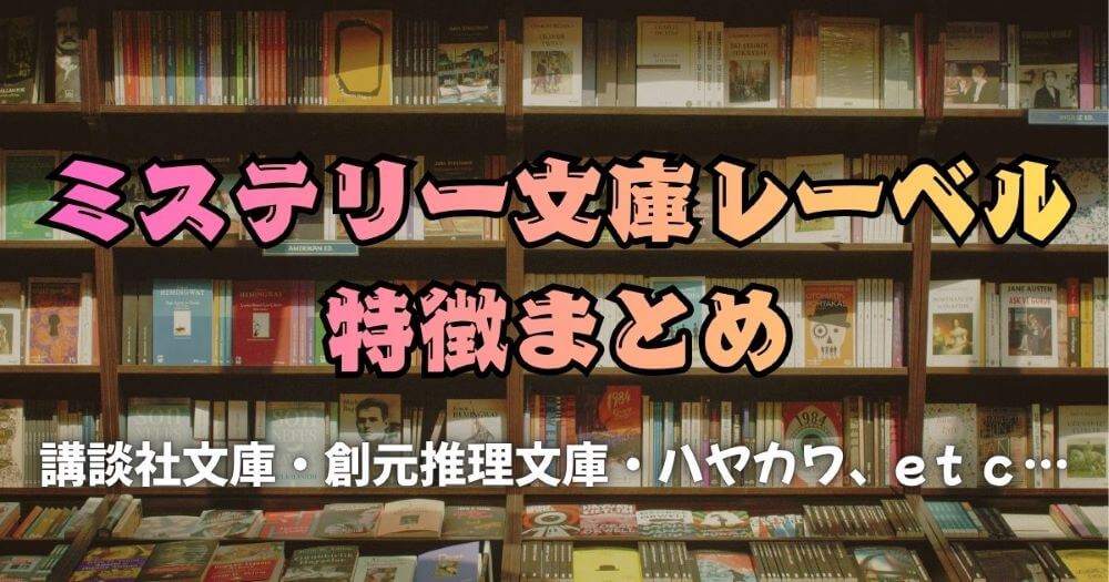 ミステリー文庫レーベル特徴まとめ　講談社文庫・創元推理文庫・ハヤカワの違いとは？