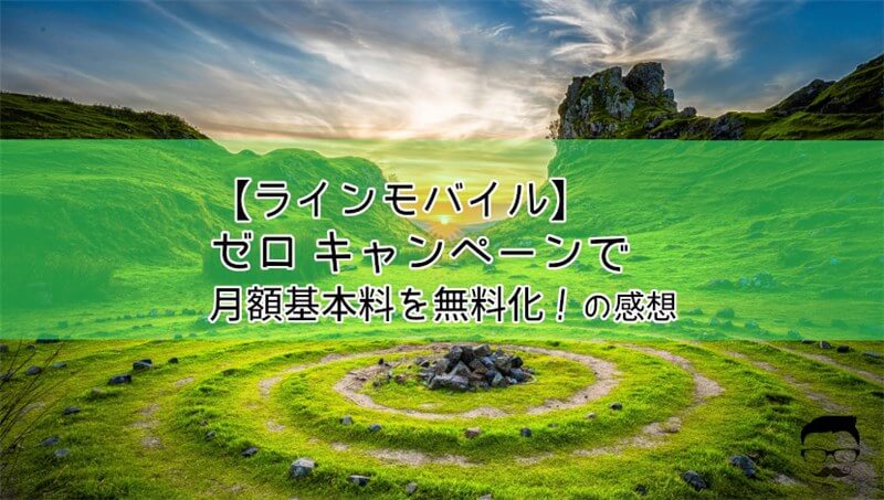 【ラインモバイル】ゼロ キャンペーンで月額基本料を無料化!の感想