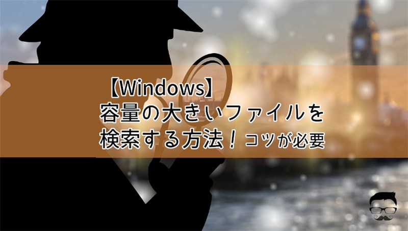 【Windows】容量の大きいファイルを検索する方法！コツが必要