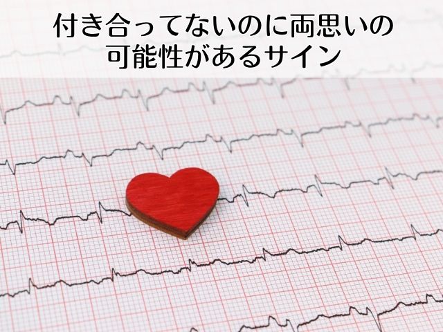 付き合ってないのに両思いの可能性があるサイン