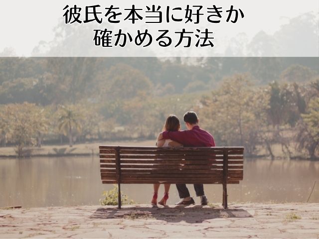 彼氏を本当に好きか確かめる方法