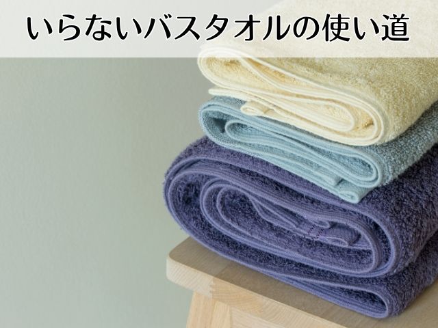 いらないバスタオルの使い道｜捨てる前に試したい再利用アイデアと手放し方