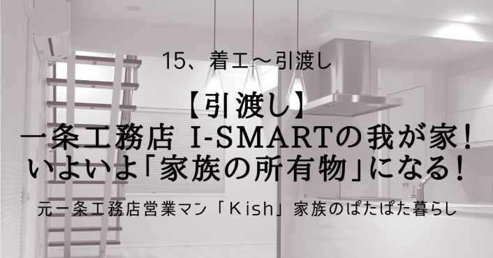 【引渡し】一条工務店 i-smartの我が家！いよいよ「家族の所有物」になる！