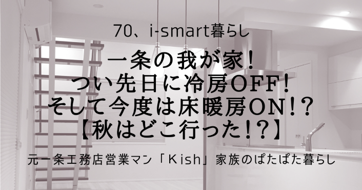 一条の我が家！つい先日に冷房OFF！そして今度は床暖房ON！？【秋はどこ行った！？】