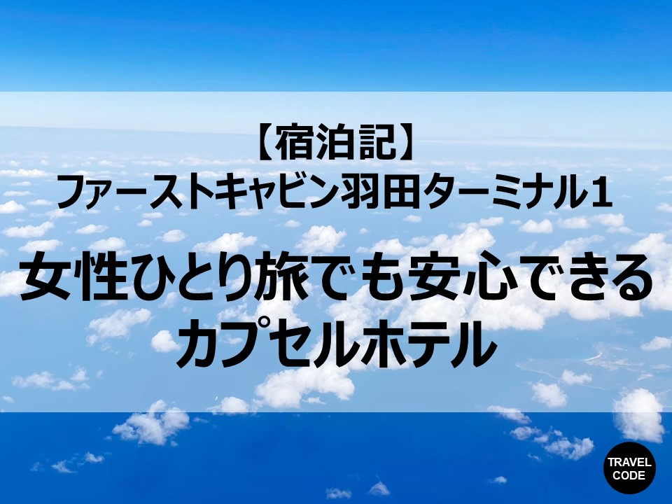 宿泊記 ファーストキャビン羽田ターミナル１ 女性ひとり旅でも安心できるカプセルホテル Travel Code トラベルコード 今すぐ旅行に出かけたくなる発信メディア