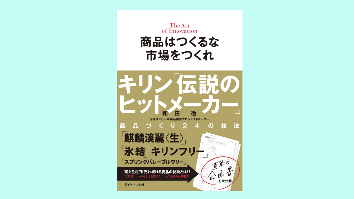 『商品はつくるな 市場をつくれ キリン「伝説のヒットメーカー」商品づくり24の技法』和田 徹