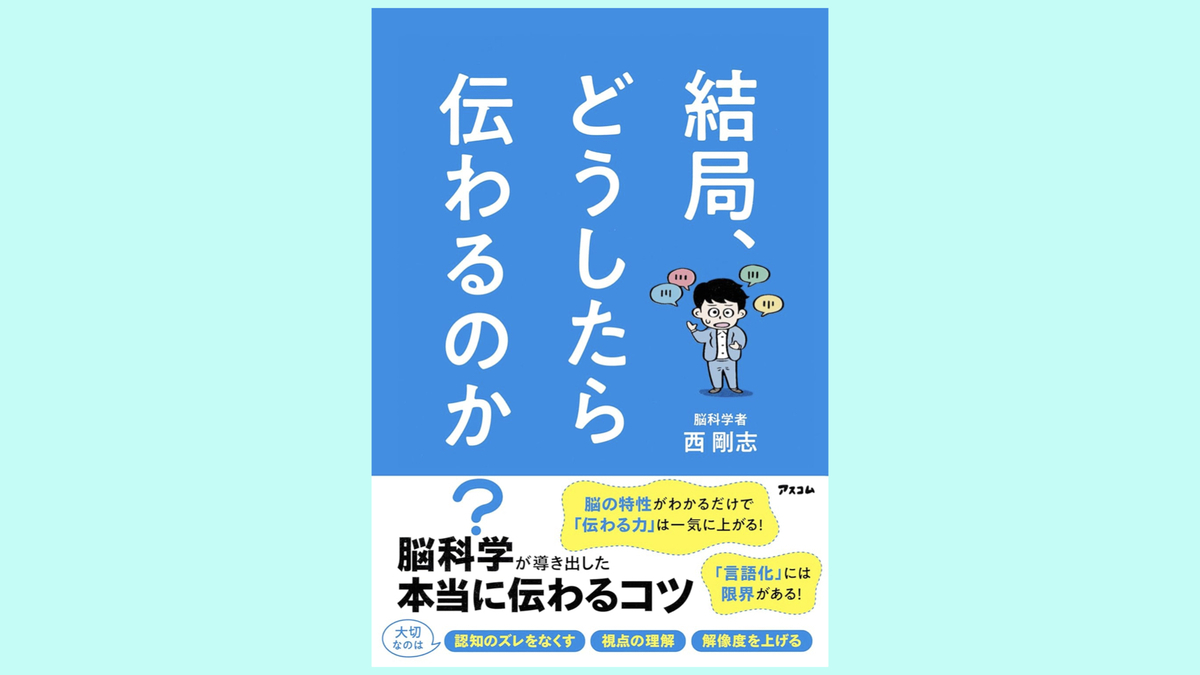 『結局、どうしたら伝わるのか？　脳科学が導き出した本当に伝わるコツ』西 剛志