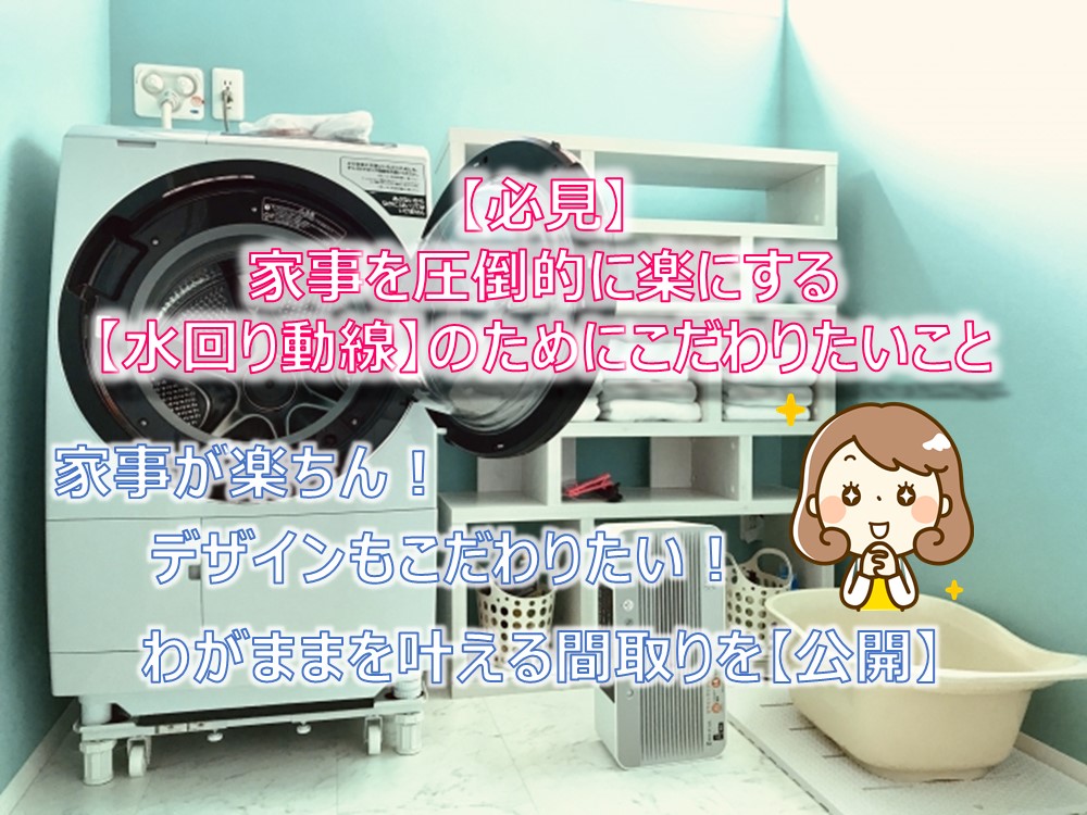 必見 家事を圧倒的に楽にする 水回り動線 のためにこだわりたいこと 憧れのマイホームで送る趣味ライフ