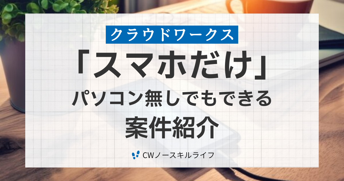 クラウドワークスでスマホだけできる案件紹介