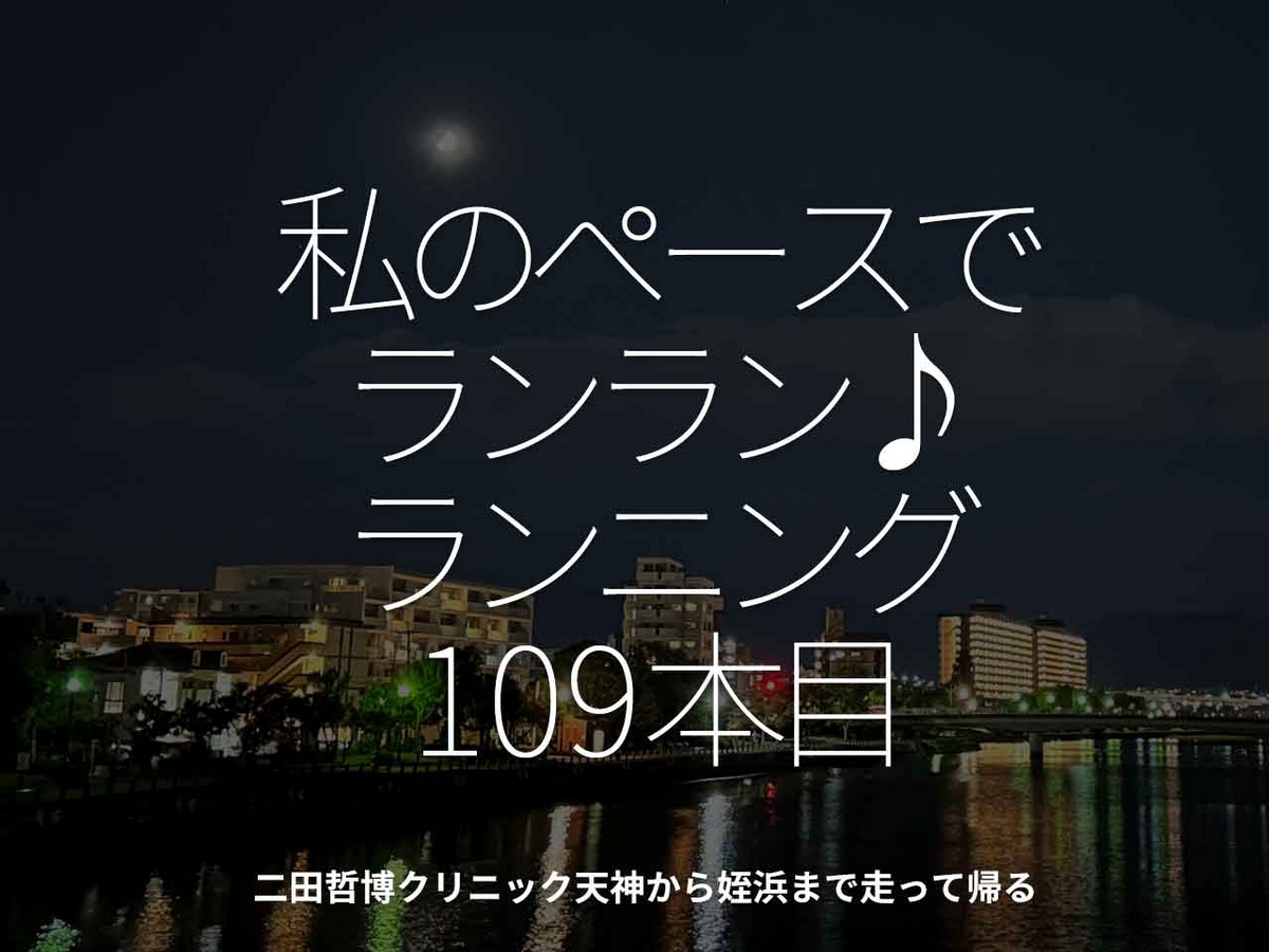 「私のペースでランラン♪ランニング109本目」二田哲博クリニック天神から姪浜まで走って帰る【適材適食】小園亜由美（管理栄養士・野菜ソムリエ上級プロ）糖尿病専門・甲状腺専門クリニック勤務＠福岡姪浜・福岡天神