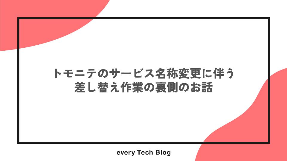 トモニテのサービス名称変更に伴う差し替え作業の裏側のお話