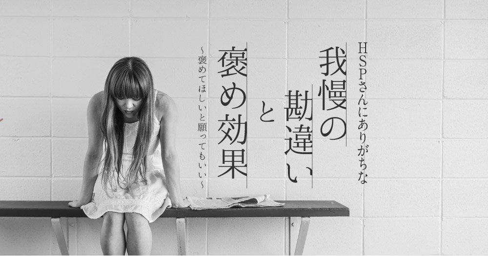 Hspさんにありがちな 我慢の勘違い と 褒め効果 褒めてほしいと願ってもいい デザイナーの雑記帳