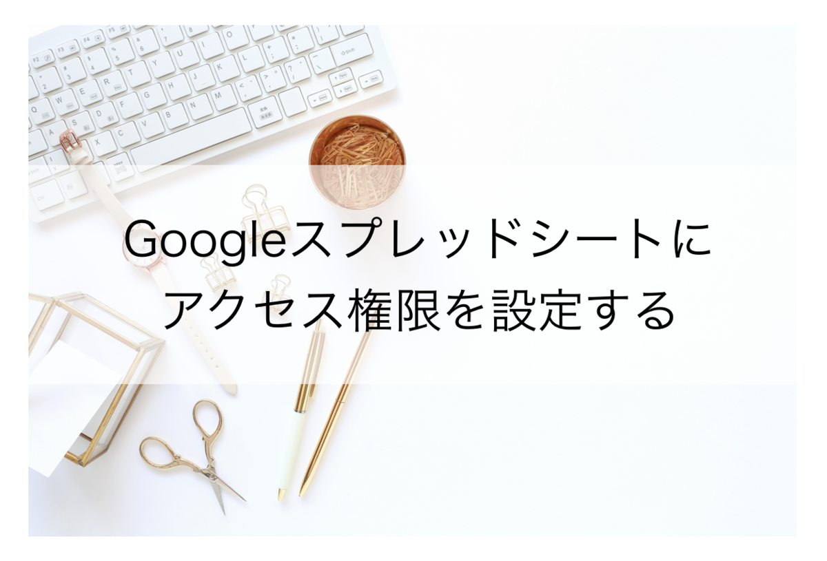 スプレッドシートを他の人と共有する】Googleスプレッドシートの共有方法と権限の設定 - 効率さん