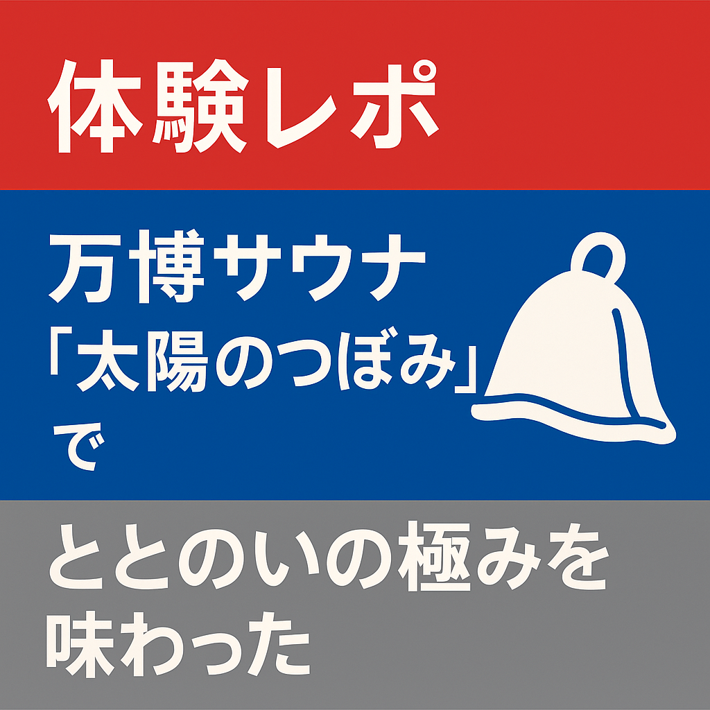 体験レポ】万博サウナ「太陽のつぼみ」｜準備・持ち物当日・完全