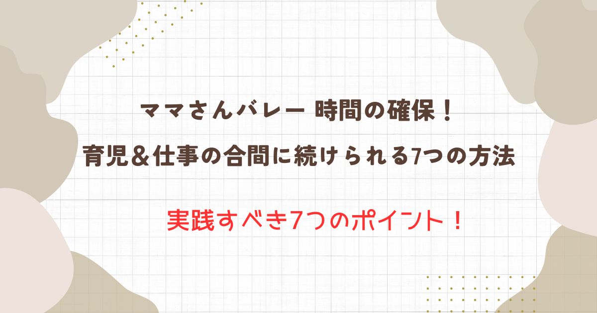 ママさんバレー 時間の確保!育児&仕事の合間に続けられる7つの方法