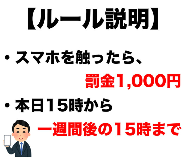 ルール説明、スマホを触ったら罰金1000円、本日15時から1週間後の15時まで。