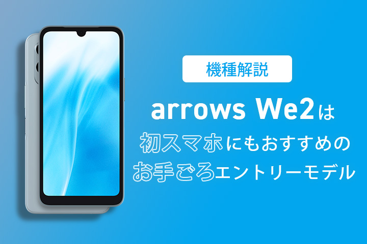 機種解説】arrows We2は初スマホにもおすすめのお手ごろ