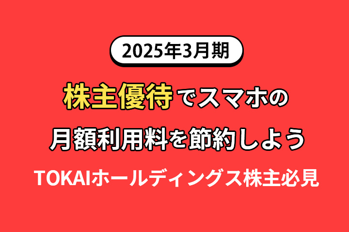 【2025年3月期】株主優待でスマホの月額利用料を節約しよう【TOKAIホールディングス株主必見】