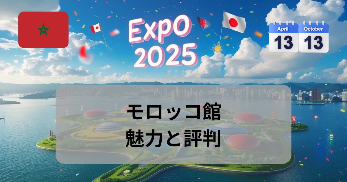 2025年大阪万博におけるモロッコ館の魅力と評判 - あかりのトレンドノート