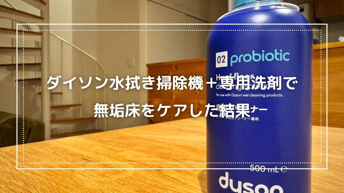ダイソン水拭き掃除機＋専用洗剤で無垢床をケアした結果 - 20代からの