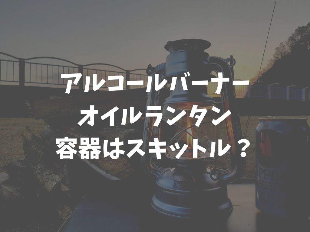 アルコールバーナーやオイルランタンの燃料容器は何を買おうかな D I Camp Diyとcampのコト