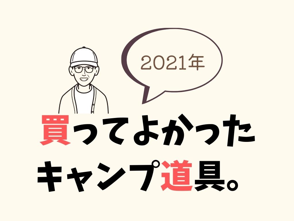2021年に買って良かったキャンプ道具を5つ紹介。 - D.I.Camp!!〜DIYとCampのコト〜のアイキャッチ画像