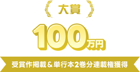大賞100万円 受賞作掲載＆単行本2巻分連載権獲得
