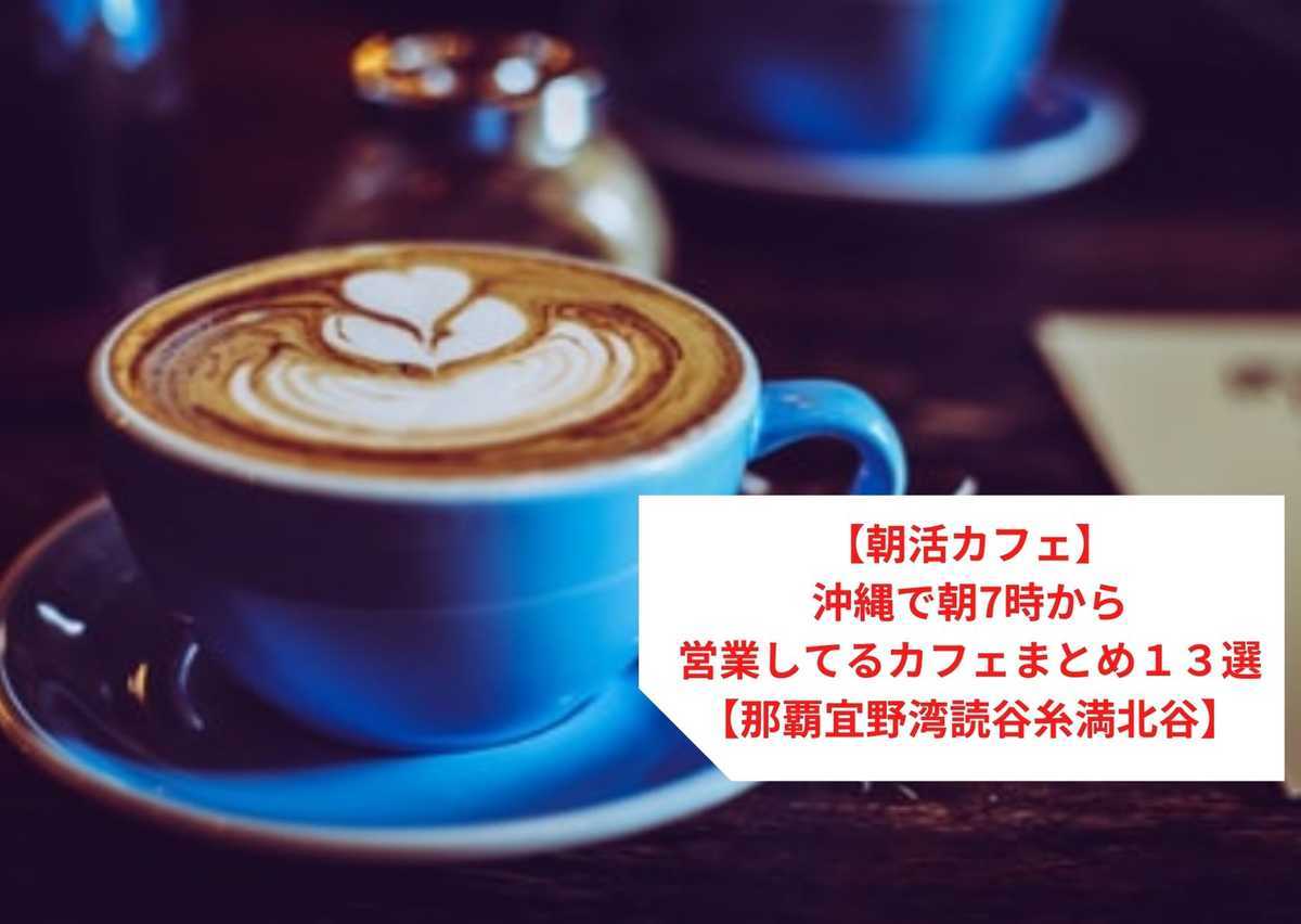 【朝活カフェ】沖縄で朝7時から営業してるカフェまとめ１３選【那覇宜野湾読谷糸満北谷】