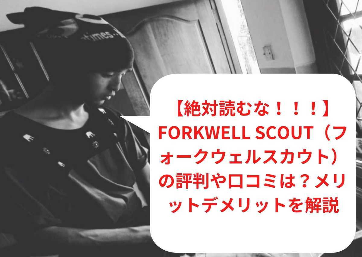 【絶対読むな！！！】Forkwell Scout（フォークウェルスカウト）の評判や口コミは？メリットデメリットを解説