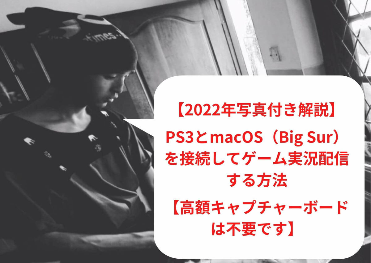 【2022年写真付き解説】PS3とmacOS(Big Sur)を接続してゲーム実況配信する方法【高額キャプチャーボードは不要です】
