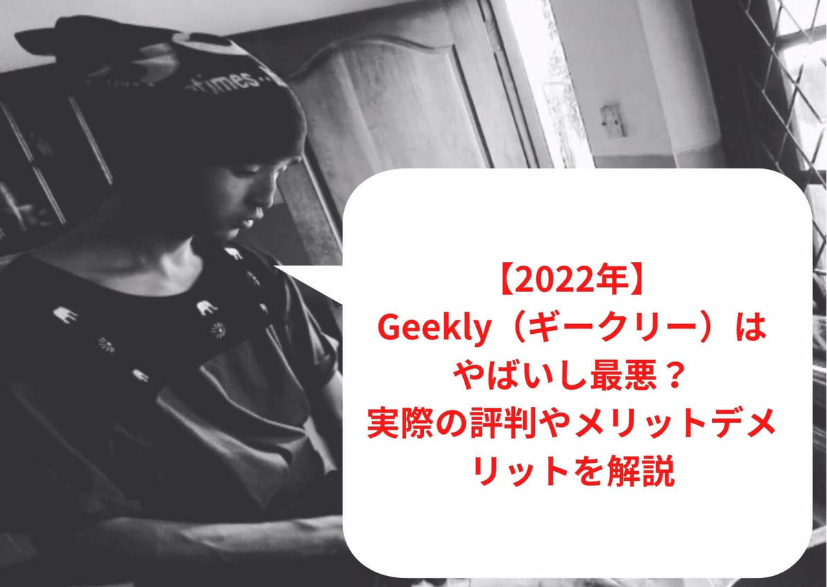 Geekly（ギークリー）はやばいし最悪？実際の評判やメリットデメリットを解説