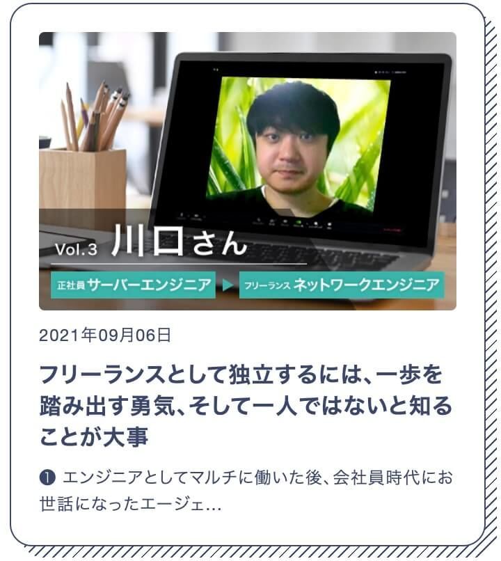 Kさん 男性 ネットワークエンジニア フリーランスとして独立するには、一歩を踏み出す勇気、そして一人ではないと知ることが大事  エンジニアとしてマルチに働いた後、会社員時代にお世話になったエージェント