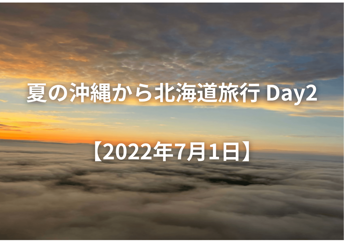 夏の沖縄から北海道旅行 Day2【2022年7月1日】