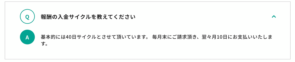 報酬の入金サイクルを教えてください。基本的には40日サイクルとさせて頂いています。 毎月末にご請求頂き、翌々月10日にお支払いいたします