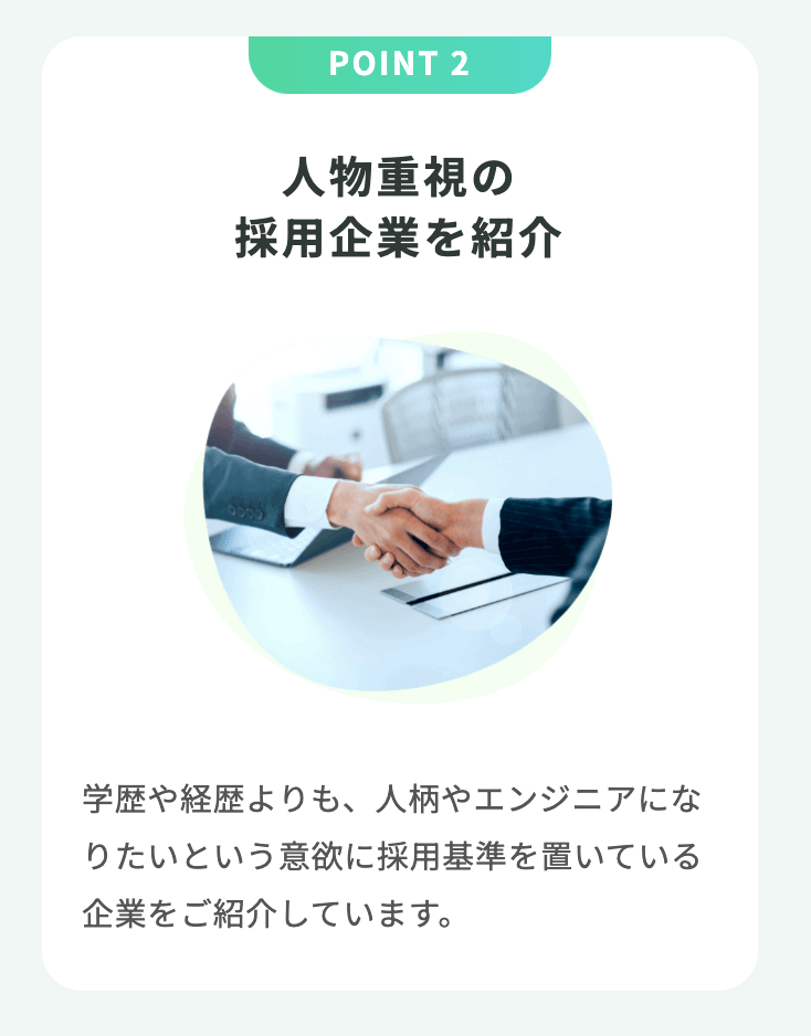 ⼈物重視の採⽤企業を紹介 学歴や経歴よりも、⼈柄やエンジニアになりたいという意欲に採⽤基準を置いている企業をご紹介しています