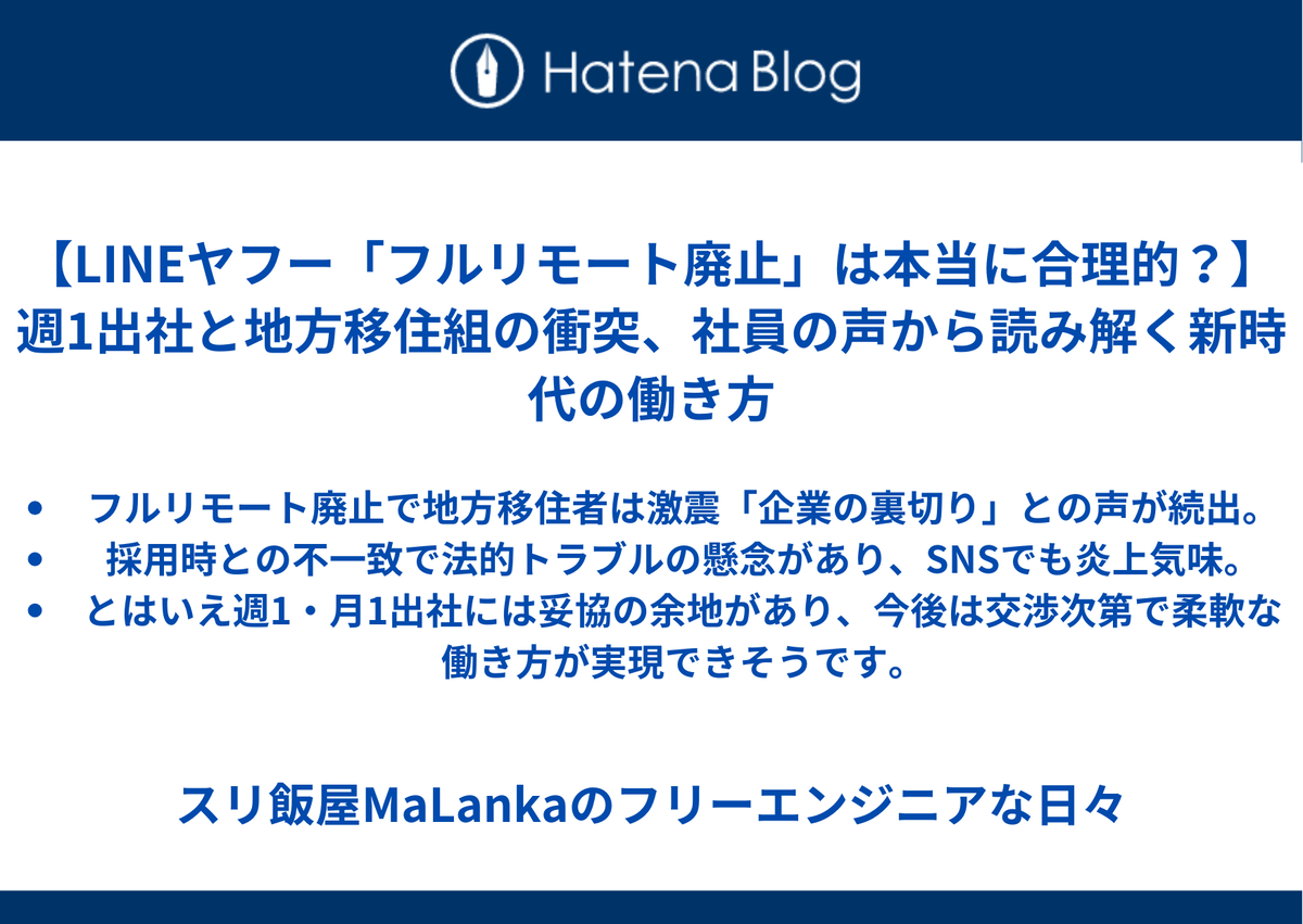 【LINEヤフー「フルリモート廃止」は本当に合理的？】週1出社と地方移住組の衝突、社員の声から読み解く新時代の働き方  フルリモート廃止で地方移住者は激震「企業の裏切り」との声が続出しています。 採用時との不一致で法的トラブルの懸念があり、SNSでも炎上気味です。 とはいえ週1・月1出社には妥協の余地があり、今後は交渉次第で柔軟な働き方が実現できそうです。