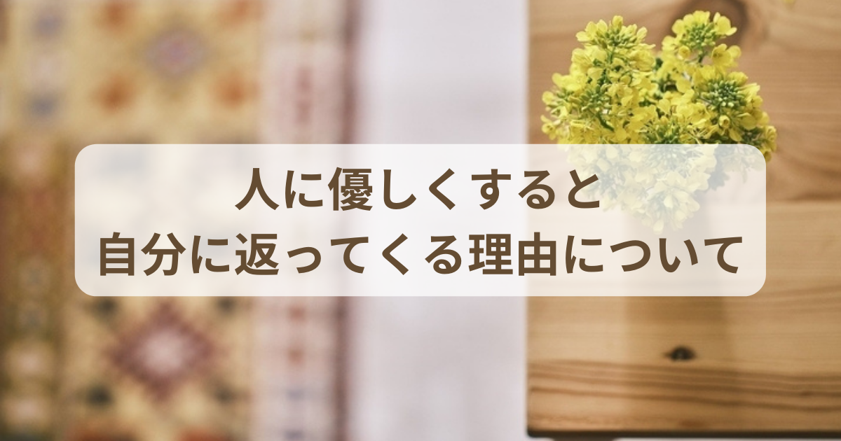 人に優しくすると自分に返ってくる理由!優しさの連鎖について🌷 人に優しくすると自分に返ってくる理由!優しさの連鎖について🌷