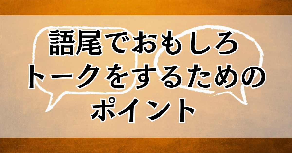 語尾でおもしろトークをするためのポイント - 暮らしの疑問解決メモ