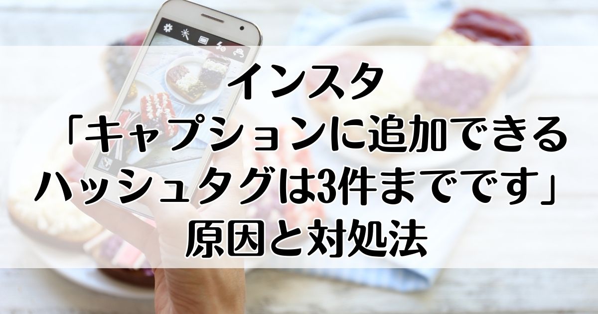 インスタで「キャプションに追加できるハッシュタグは3件までです」と 