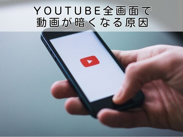 YouTube全画面で動画が暗くなる原因として考えられること