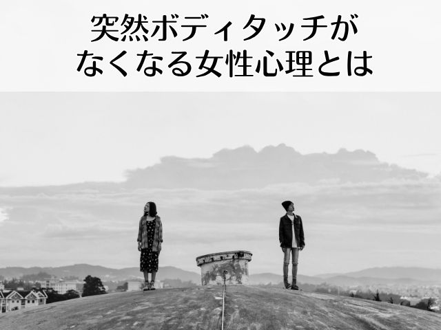 突然ボディタッチがなくなる女性心理とは