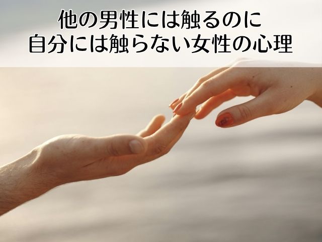 他の男性には触るのに自分には触らない女性の心理