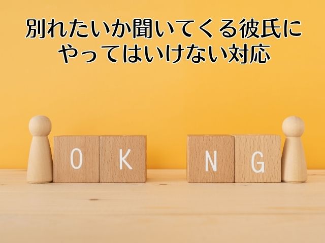 別れたいか聞いてくる彼氏にやってはいけない対応