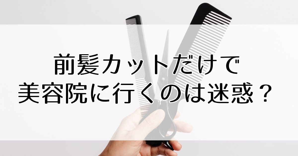 前髪カットだけで美容院に行くのは迷惑?美容師はどう思う?本音と気まずさをなくすコツ