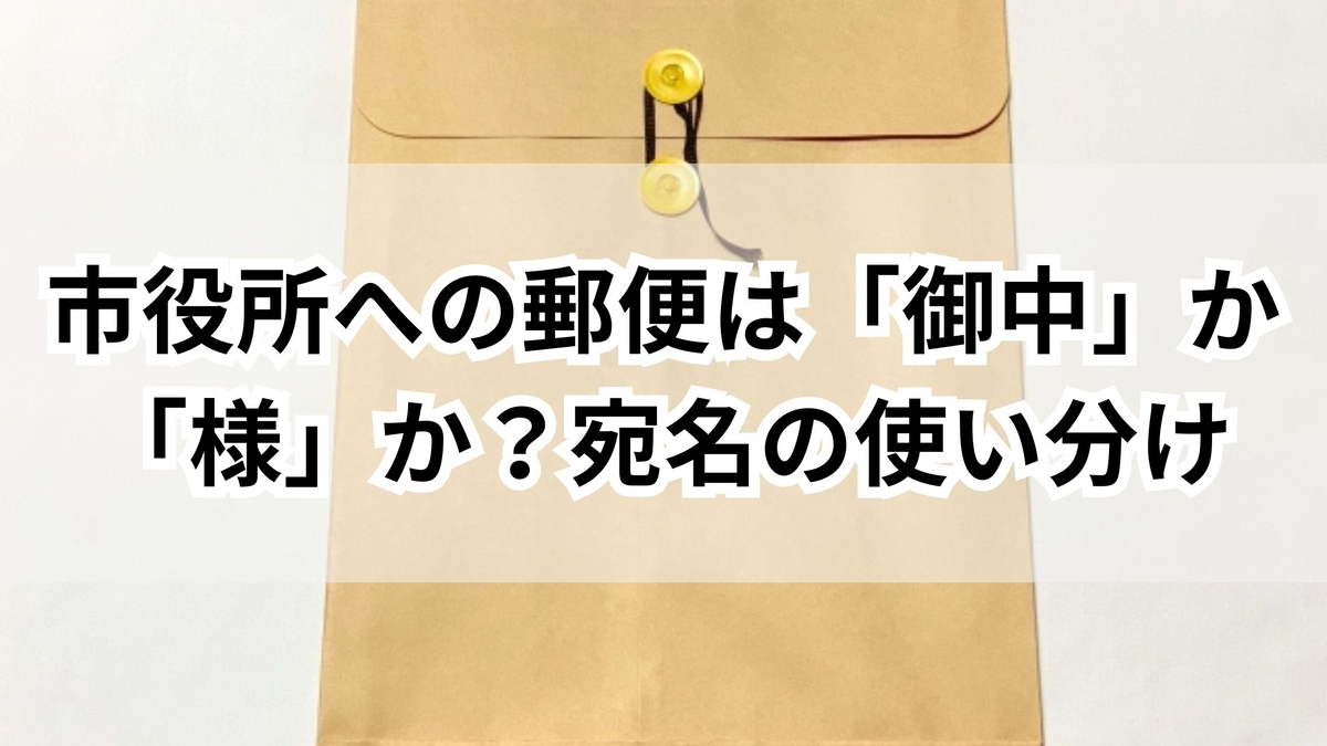 市役所への宛名は「御中」でOK！適切な「様」との使い分けを解説