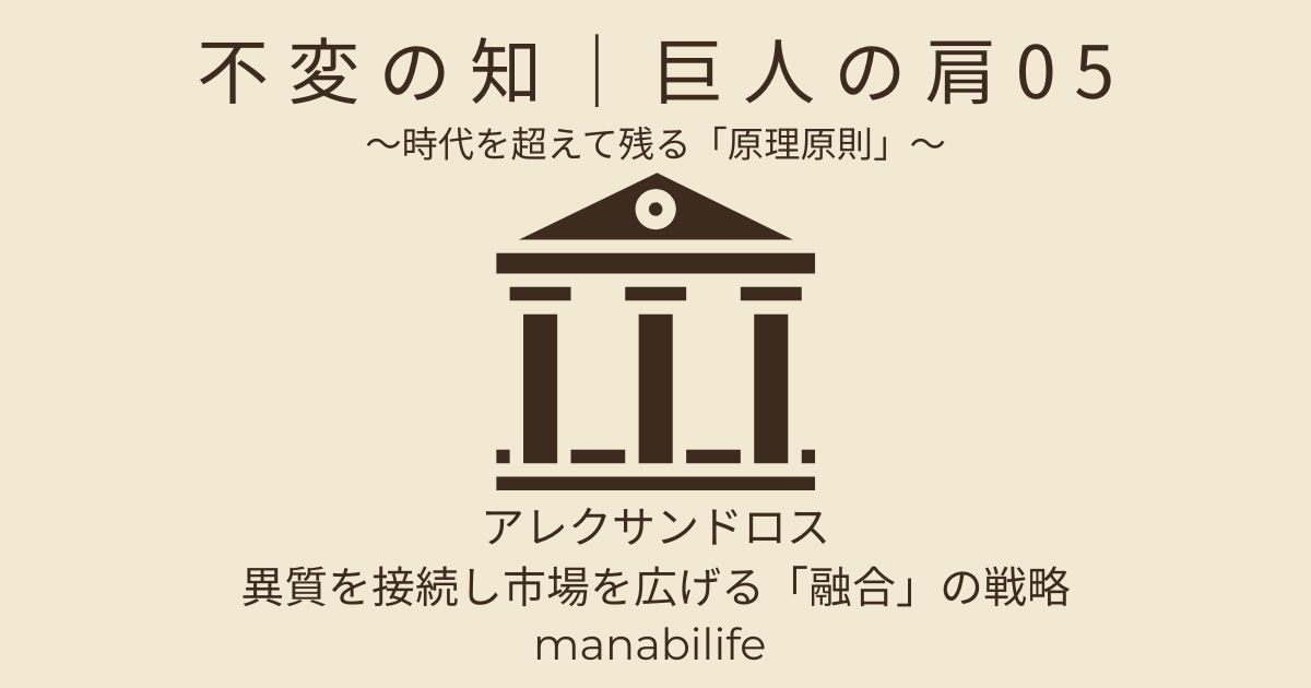 不変の知|巨人の肩 05:アレクサンドロス