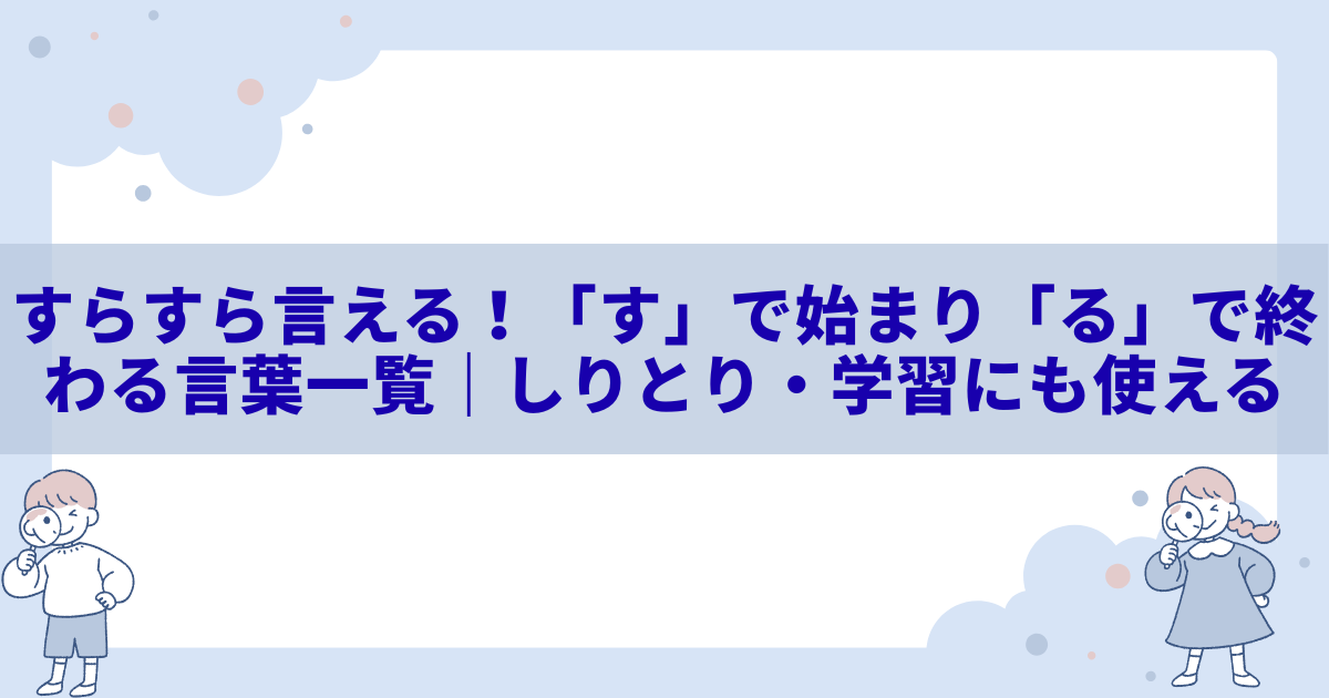 すらすら言える！「す」で始まり「る」で終わる言葉一覧｜しりとり・学習にも使える - きになる～