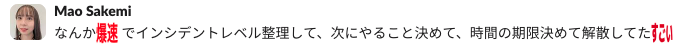 mao「なんか爆速でインシデントレベル整理して、次にやること決めて、時間の期限決めて解散してたすごい」