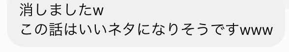 「消しましたw この話はいいネタになりそうですwww」